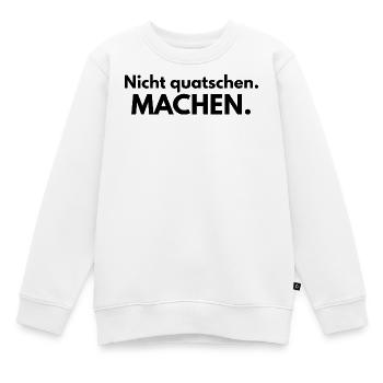 Nicht quatschen. Machen. - Kinder Premium Organic Sweatshirt - Weiß - Vorne - AI Model Kid Male (0cm)