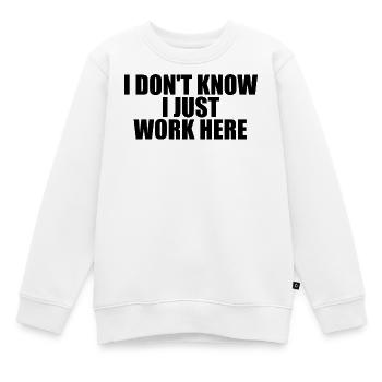 Ich weiß es nicht, ich arbeite nur hier. (Arbeitss - Kinder Premium Organic Sweatshirt - Weiß - Vorne - AI Model Kid Male (0cm)