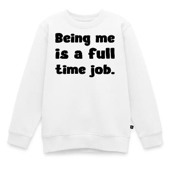 Being Me Is A Full Time Job Humor Quote - Kids Premium Organic Sweatshirt - white - Front - AI Model Kid Male (0cm)