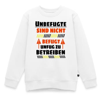 Unbefugte sind nicht befugt Unfug zu Betreiben - Kinder Premium Organic Sweatshirt - Weiß - Vorne - AI Model Kid Male (0cm)
