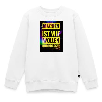 Spruch "Machen Ist wie Wollen nur Krasser" - EW21 - Kinder Premium Organic Sweatshirt - Weiß - Vorne - AI Model Kid Male (0cm)