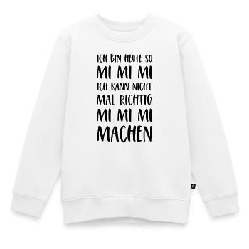 Spruch Mimimi Ich bin heute so Mi Mi Mi Sprüche - Kinder Premium Organic Sweatshirt - Weiß - Vorne - AI Model Kid Male (0cm)