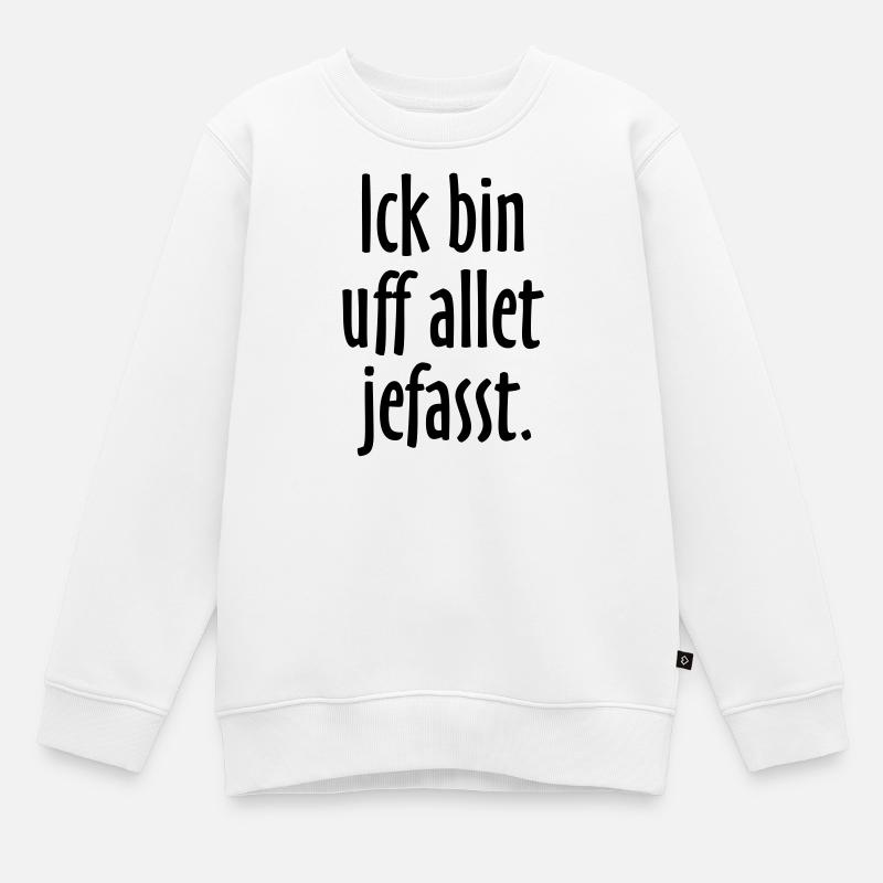 Lustige Berlin Sprüche: Ich bin auf alles gefasst - Kinder Premium Organic Sweatshirt - Weiß