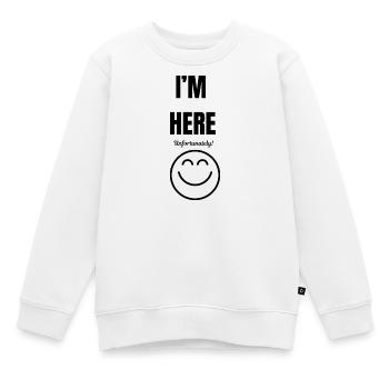 I'M HERE ,unfortunately,smile face,funny sarcastic - Kids Premium Organic Sweatshirt - white - Front - AI Model Kid Male (0cm)