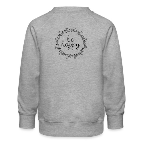 Be happy, coole, Sprüche, Motivation, positiv - Kinder Premium Pullover