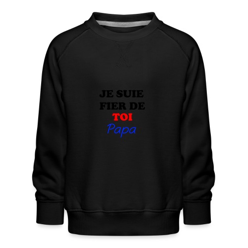 JE SUIE FIER DE TOI PAPA - Kids' Premium Sweatshirt