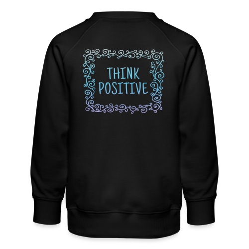 Think positive, coole, Sprüche, Positives Denken - Kinder Premium Pullover
