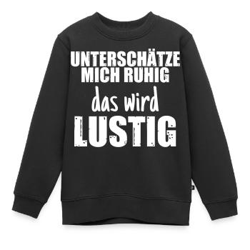 Unterschätze mich ruhig, das wird lustig - Kinder Premium Organic Sweatshirt - Schwarz - Vorne - AI Model Kid Female (0cm)