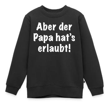 Aber der Papa hat's erlaubt! - Kinder Premium Organic Sweatshirt - Schwarz - Vorne - AI Model Kid Female (0cm)