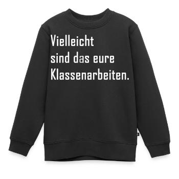Vielleicht sind das eure Klassenarbeiten - Lehrer - Kinder Premium Organic Sweatshirt - Schwarz - Vorne - AI Model Kid Female (0cm)