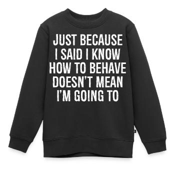 nur weil ich gesagt habe, dass ich weiß, wie ich mich zu verhalten habe - Kinder Premium Organic Sweatshirt - Schwarz - Vorne - AI Model Kid Female (0cm)