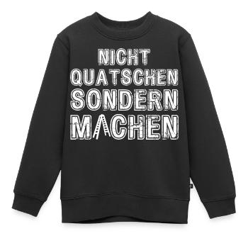 Nicht Quatschen sondern Machen Motivation Spruch - Kinder Premium Organic Sweatshirt - Schwarz - Vorne - AI Model Kid Female (0cm)