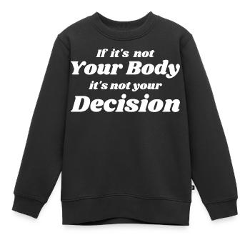 Wenn es nicht dein Körper ist, ist es nicht deine Entscheidung - Kinder Premium Organic Sweatshirt - Schwarz - Vorne - AI Model Kid Female (0cm)