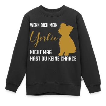 Wenn Dich mein Yorkie nicht mag keine Chance - Kinder Premium Organic Sweatshirt - Schwarz - Vorne - AI Model Kid Female (0cm)