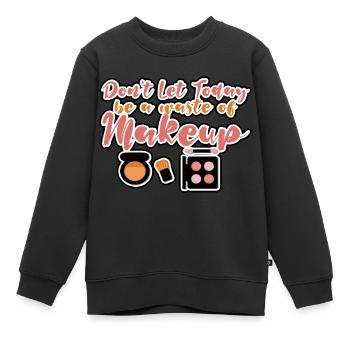 Ne laissez pas aujourd’hui être un gaspillage de maquillage - Sweat Premium enfant bio - noir - Devant - AI Model Kid Female (0cm)