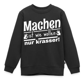 Machen ist wie wollen, nur krasser! Cooler Spruch - Kinder Premium Organic Sweatshirt - Schwarz - Vorne - AI Model Kid Female (0cm)
