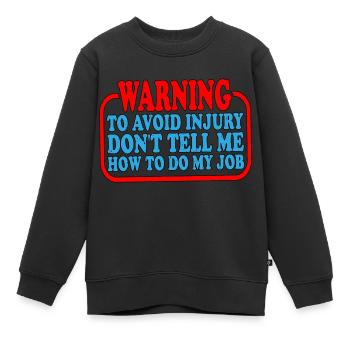 To Avoid Injury Don't Tell Me How To Do My Job 3 - Kinder Premium Organic Sweatshirt - Schwarz - Vorne - AI Model Kid Female (0cm)