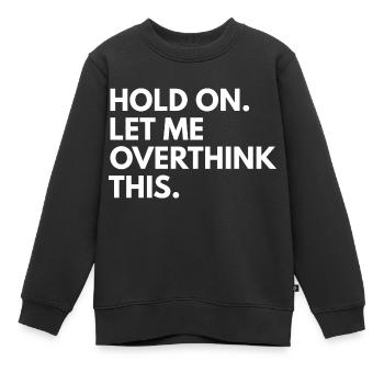 Hold on. let me overthink this - Kinder Premium Organic Sweatshirt - Schwarz - Vorne - AI Model Kid Female (0cm)
