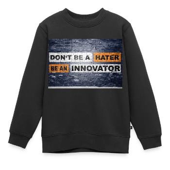 Don't be a hater be an innovator ziegelsteinmauer - Kinder Premium Organic Sweatshirt - Schwarz - Vorne - AI Model Kid Female (0cm)
