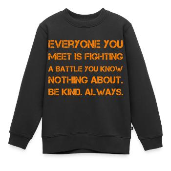 Jeder, den du triffst, kämpft einen Kampf, den du kennst - Kinder Premium Organic Sweatshirt - Schwarz - Vorne - AI Model Kid Female (0cm)