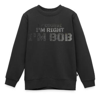 Of Course I'm Right I'm Bob - Kids Premium Organic Sweatshirt - black - Front - AI Model Kid Female (0cm)