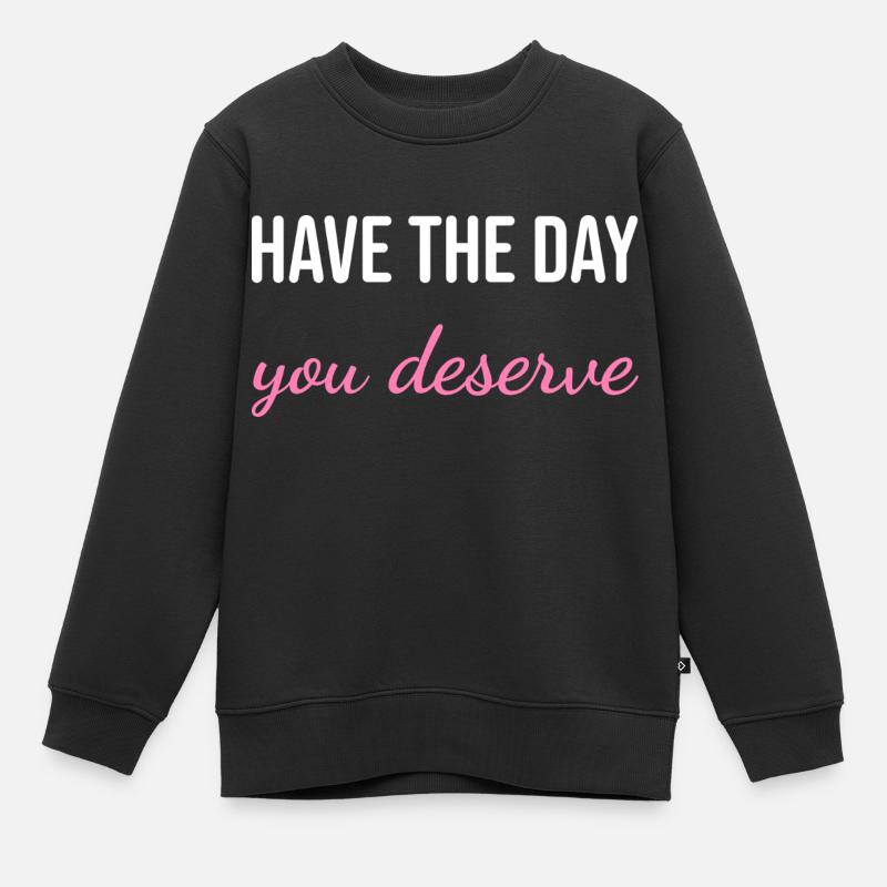 Ayez la journée que vous méritez - Citation de mème sarcastique W - Sweat Premium enfant bio - noir