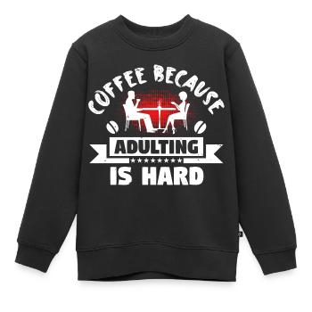 COFFEE BECAUSE ADULTING IS HARD - Kids Premium Organic Sweatshirt - black - Front - AI Model Kid Female (0cm)