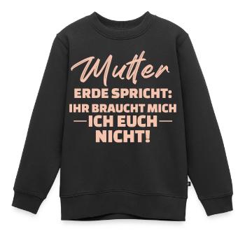 Mutter Erde Spricht Ihr Braucht Mich Ich Euch - Kinder Premium Organic Sweatshirt - Schwarz - Vorne - AI Model Kid Female (0cm)