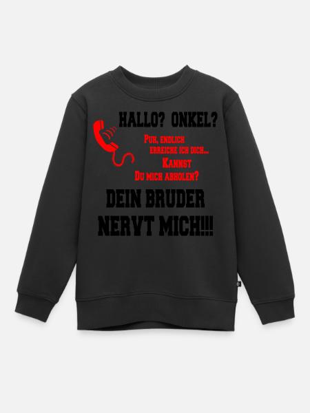 Hallo Onkel - Dein Bruder nervt mich!! - Kinder Premium Organic Sweatshirt - Schwarz