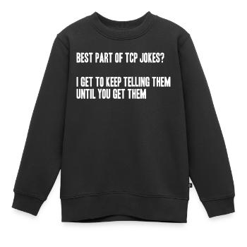 best part of tcp jokes? I tell them till u get it - Kinder Premium Organic Sweatshirt - Schwarz - Vorne - AI Model Kid Female (0cm)