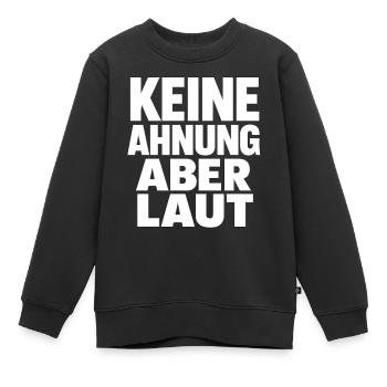 Keine Ahnung Aber Laut - Kinder Premium Organic Sweatshirt - Schwarz - Vorne - AI Model Kid Female (0cm)