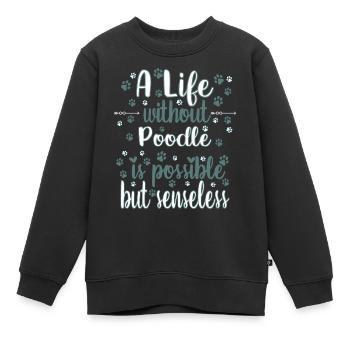 Hund Ein Leben ohne Pudel ist möglich aber sinnlos - Kinder Premium Organic Sweatshirt - Schwarz - Vorne - AI Model Kid Female (0cm)