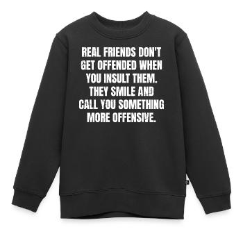 Echte Freunde sind nicht beleidigt, wenn du beleidigst - Kinder Premium Organic Sweatshirt - Schwarz - Vorne - AI Model Kid Female (0cm)