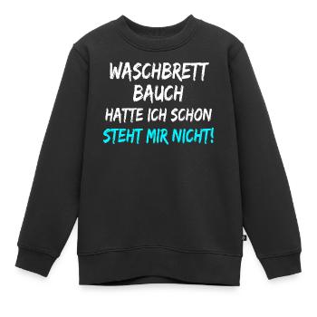 Waschbrett Bauch Hatte Ich Schon Steht Mir Nicht!  - Kinder Premium Organic Sweatshirt - Schwarz - Vorne - AI Model Kid Female (0cm)