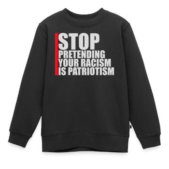 Arrêtez de faire semblant que votre racisme est une politique patriotique - Sweat Premium enfant bio - noir - Devant - AI Model Kid Female (0cm)