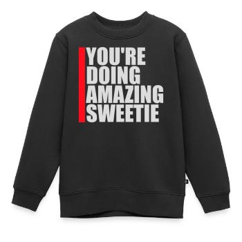 You're Doing Amazing Sweetie Lustig Ermutigend - Kinder Premium Organic Sweatshirt - Schwarz - Vorne - AI Model Kid Female (0cm)