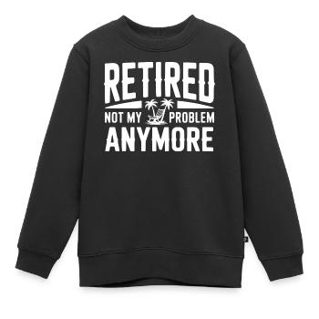 Retired Not My Problem Anymore - Kids Premium Organic Sweatshirt - black - Front - AI Model Kid Female (0cm)