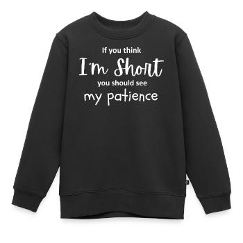 Wenn du denkst, ich bin kurz, lustiges Zitat. - Kinder Premium Organic Sweatshirt - Schwarz - Vorne - AI Model Kid Female (0cm)