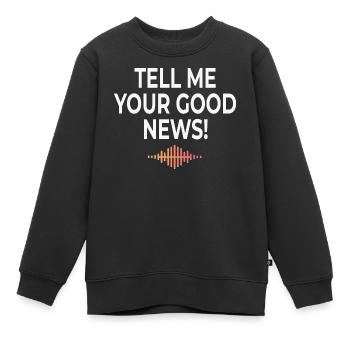 Tell Me Your Good News Typography - Kids Premium Organic Sweatshirt - black - Front - AI Model Kid Female (0cm)