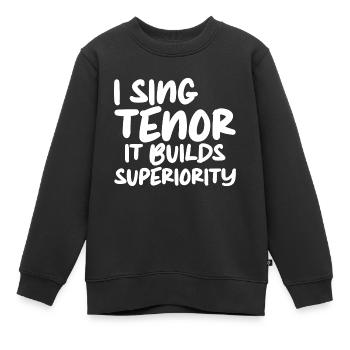 I Sing Tenor, It Builds Superiority - Kinder Premium Organic Sweatshirt - Schwarz - Vorne - AI Model Kid Female (0cm)