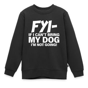 Fyi, If I Can't Bring My Dog, I'm Not Going! - Kinder Premium Organic Sweatshirt - Schwarz - Vorne - AI Model Kid Female (0cm)