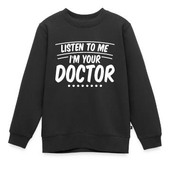 Listen To Me I'm Your Doctor 2 - Kinder Premium Organic Sweatshirt - Schwarz - Vorne - AI Model Kid Female (0cm)