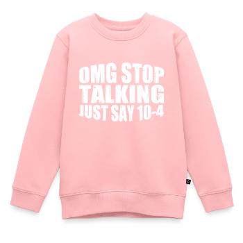 Omg Stop Talking, Just Say 10-4 4 - Kids Premium Organic Sweatshirt - rose - Front - AI Model Kid Female (0cm)