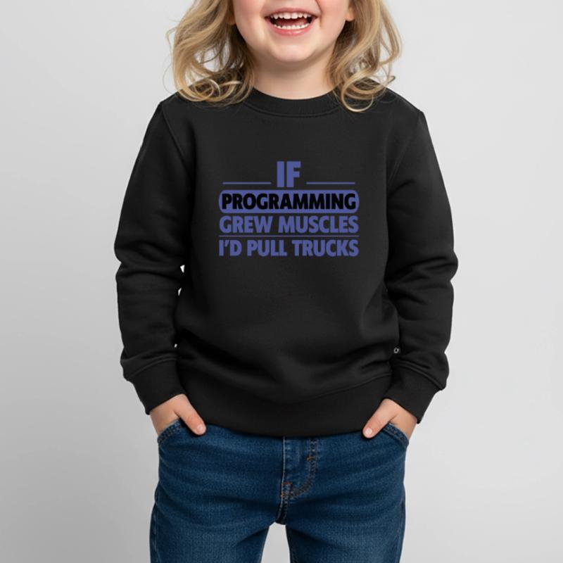 If Programming Grew Muscles, I'd Pull Trucks 2 Kids Premium Organic Sweatshirt