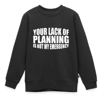 Your Lack Of Planning Is Not My Emergency 16 - Kinder Premium Organic Sweatshirt - Schwarz - Vorne - AI Model Kid Female (0cm)