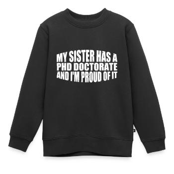 My Sister Has A Phd Doctorate 16 - Kinder Premium Organic Sweatshirt - Schwarz - Vorne - AI Model Kid Female (0cm)