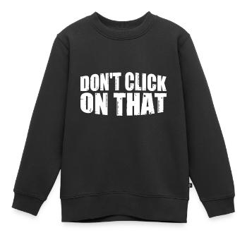 Don't Click On That 8 - Kinder Premium Organic Sweatshirt - Schwarz - Vorne - AI Model Kid Female (0cm)