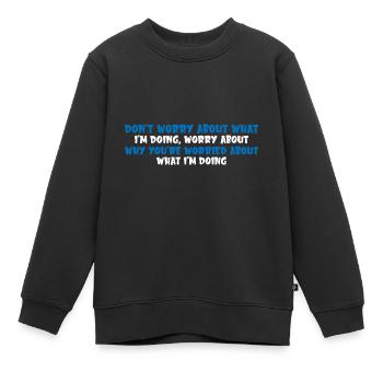 Don't Worry About What I'm Doing 4 - Kinder Premium Organic Sweatshirt - Schwarz - Vorne - AI Model Kid Female (0cm)