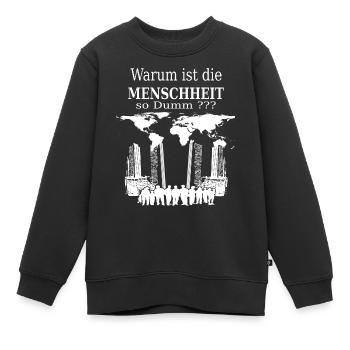 Warum ist die Menschheit so Dumm ? - Kinder Premium Organic Sweatshirt - Schwarz - Vorne - AI Model Kid Female (0cm)
