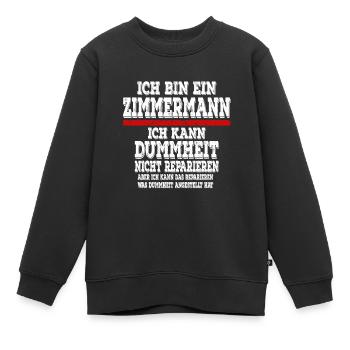 Ich bin ein Zimmermann Ich kann Dummheit nicht - Kinder Premium Organic Sweatshirt - Schwarz - Vorne - AI Model Kid Female (0cm)